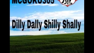 MCGOKU305 – DILLY DALLY SHILLY SHALLY (AUDIO)
